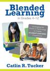 Blended Learning in Grades 4-12: Leveraging the Power of Technology to Create Student-Centered Classrooms (Corwin Teaching Essentials) By Catlin R. Tucker Cover Image