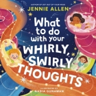 What to Do with Your Whirly, Swirly Thoughts By Jennie Allen, Nadia Gunawan (Illustrator) Cover Image