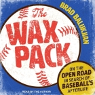 The Wax Pack Lib/E: On the Open Road in Search of Baseball's Afterlife By Brad Balukjian, Brad Balukjian (Read by) Cover Image