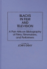 Blacks in Film and Television: A Pan-African Bibliography of Films, Filmmakers, and Performers (Bibliographies and Indexes in Afro-American and African Stud) By John Gray, John Gray (Compiled by) Cover Image