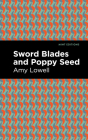 Sword Blades and Poppy Seed By Amy Lowell, Mint Editions (Contribution by) Cover Image
