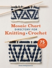 Mosaic Chart Directory for Knitting and Crochet: 75 New Colourwork Designs for Knitters and Crocheters Cover Image