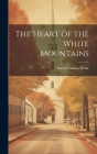 The Heart of the White Mountains By Samuel Adams Drake Cover Image