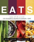 Eats: Enjoy All the Seconds: 135 Colourful Recipes to Savour & Save By Mary Rolph Lamontagne Cover Image