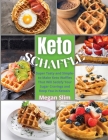 Keto Chaffle Recipes Cookbook: The Ultimate Keto Food Guide for an Healthy, Lasting, & Tasty Weight Loss by Making Delicious, Quick & Easy Low Carb K Cover Image
