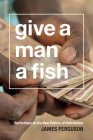 Give a Man a Fish: Reflections on the New Politics of Distribution (Lewis Henry Morgan Lectures) Cover Image