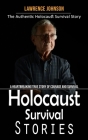 Holocaust Survival Stories: The Authentic Holocaust Survival Story (A Heartbreaking True Story of Courage and Survival) By Lawrence Johnson Cover Image