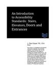 An Introduction to Accessibility Standards: Stairs, Elevators, Doors and Entrances By J. Paul Guyer Cover Image