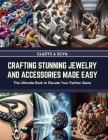 Crafting Stunning Jewelry and Accessories Made Easy: The Ultimate Book to Elevate Your Fashion Game Cover Image