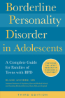 Borderline Personality Disorder in Adolescents, 3rd Edition: A Complete Guide for Families of Teens with BPD By Blaise Aguirre Cover Image