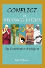 Conflict and Reconciliation: The Contribution of Religions By John Bowker Cover Image
