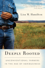 Deeply Rooted: Unconventional Farmers in the Age of Agribusiness By Lisa M. Hamilton Cover Image