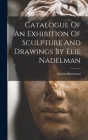 Catalogue Of An Exhibition Of Sculpture And Drawings By Elie Nadelman By Martin Birnbaum Cover Image
