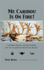 Me Caribou Is On Fire: International Adventures of An Alaskan Hunting Guide By Pete Buist Cover Image