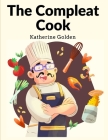 The Compleat Cook: Expertly Prescribing The Most Ready Wayes, Whether Italian, Spanish Or French By Katherine Golden Cover Image