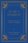 To Be A Student: Vocation and Leisure in Service to Neighbor By Scott A. Ashmon, Scott L. Keith Cover Image