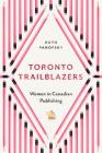 Toronto Trailblazers: Women in Canadian Publishing (Studies in Book and Print Culture) Cover Image