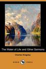The Water of Life and Other Sermons (Dodo Press) By Charles Kingsley Cover Image