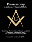 Freemasonry - a Volume of Classical Works: Containing the Principles of Masonic Law (1856), Mysteries of Freemasonry (1800?), the Symbolism of Freemas Cover Image