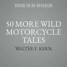 50 More Wild Motorcycle Tales Lib/E: An Anthology of Motorcycle Stories Cover Image