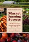 Market Farming Success: The Business of Growing and Selling Local Food By Lynn Byczynski Cover Image
