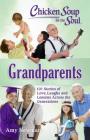 Chicken Soup for the Soul: Grandparents: 101 Stories of Love, Laughs and Lessons Across the Generations By Amy Newmark Cover Image