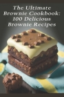 The Ultimate Brownie Cookbook: 100 Delicious Brownie Recipes By Ulti Browni Cover Image