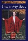 This Is My Body: Praying for Earth, Prayers From the Heart By Ren&#233 E. Bo Alla Ren&#233 E. Bozarth Cover Image