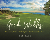 Good Walks: Rediscovering the Soul of Golf at Eighteen of the Carolinas' Best Courses Cover Image