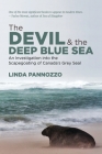 The Devil and the Deep Blue Sea: An Investigation Into the Scapegoating of Canada's Grey Seal By Linda Pannozzo Cover Image