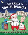 I Saw Santa in South Dakota By JD Green, Nadja Sarell (Illustrator), Srimalie Bassani (Illustrator) Cover Image