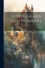 Le Troubadour Elias De Barjols Cover Image