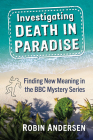 Investigating Death in Paradise: Finding New Meaning in the BBC Mystery Series By Robin Andersen Cover Image