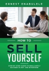 How To Sell Yourself: Step-by-Step Guide to Brilliantly Succeed in Any Job Interview Cover Image