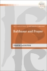 Balthasar and Prayer (T&t Clark Studies in Systematic Theology) By Travis Lacouter, Ian a. McFarland (Editor), Ivor J. Davidson (Editor) Cover Image