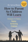 How to Parent So Children Will Learn By Sylvia B. Rimm Cover Image