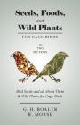 Seeds, Foods, and Wild Plants for Cage Birds - In Two Sections: Bird Seeds and all About Them & Wild Plants for Cage Birds Cover Image