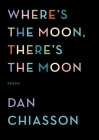 Where's the Moon, There's the Moon: Poems By Dan Chiasson Cover Image