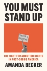 You Must Stand Up: The Fight for Abortion Rights in Post-Dobbs America Cover Image
