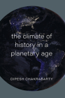 The Climate of History in a Planetary Age By Professor Dipesh Chakrabarty Cover Image