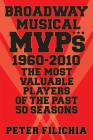Broadway Musical MVPs: 1960-2010: The Most Valuable Players of the Past Fifty Seasons (Applause Books) By Peter Filichia Cover Image