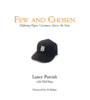 Few and Chosen Tigers: Defining Tigers Greatness Across the Eras By Lance Parrish, Phil Pepe, Al Kaline (Foreword by) Cover Image