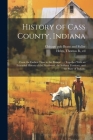 History of Cass County, Indiana: From the Earliest Time to the Present ...: Together With an Extended History of the Northwest, the Indiana Territory, By Thomas B. 1822-1889 Helm (Created by), Chicago (Ill ). Pub Brant and Fuller (Created by) Cover Image