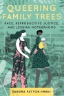 Queering Family Trees: Race, Reproductive Justice, and Lesbian Motherhood Cover Image