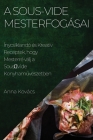 A Sous-Vide Mesterfogásai: Ínycsiklandó és Kreatív Receptek, hogy Mesterré válj a SousVide Konyhaművészetben By Anna Kovács Cover Image