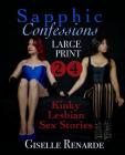 Sapphic Confessions: Large Print: 24 Kinky Lesbian Sex Stories By Giselle Renarde Cover Image