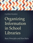 Organizing Information in School LIbraries: Basic Principles and New Rules Cover Image