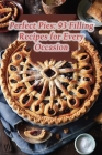 Perfect Pies: 93 Filling Recipes for Every Occasion By Savory Whisk Bistro Cover Image