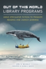 Out of This World Library Programs: Using Speculative Fiction to Promote Reading and Launch Learning Cover Image