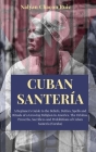 Cuban Santería: A Beginner's Guide to the Beliefs, Deities, Spells and Rituals of a Growing Religion in America. The Orishas, Proverbs Cover Image